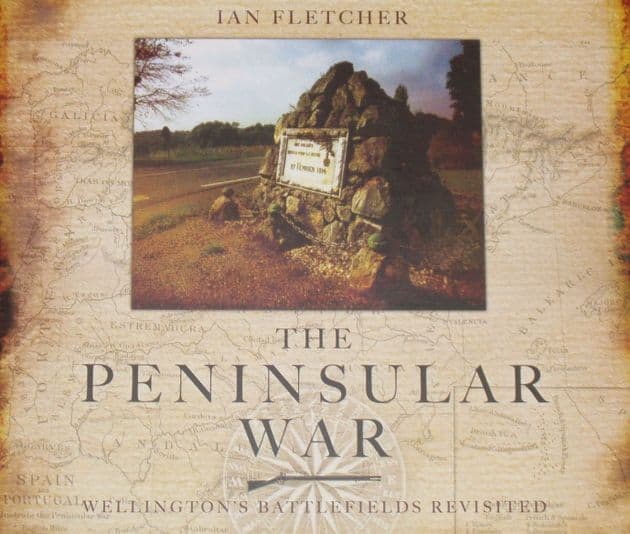 The Peninsular War - Wellington's Battlefields Revisited, by Ian Fletcher