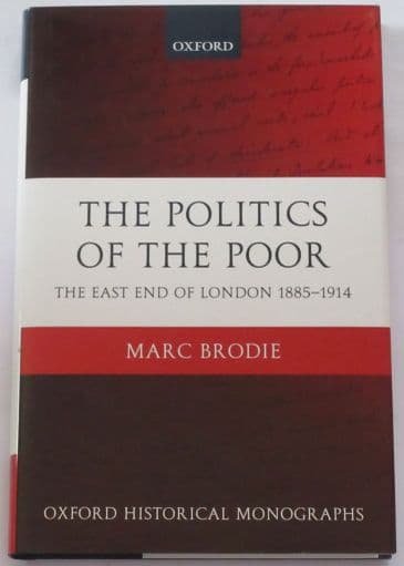 The Politics of the Poor - The East End of London 1885-1914, by Marc Brodie