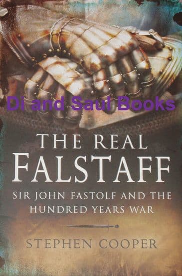 The Real Falstaff - Sir John Falstolf and the Hundred Years War, by Stephen Cooper