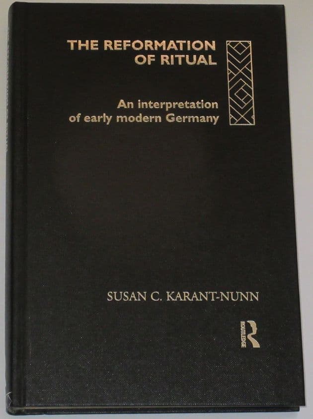 The Reformation of Ritual - An Interpretation of Early Modern Germany, by Susan C. Karant-Nunn