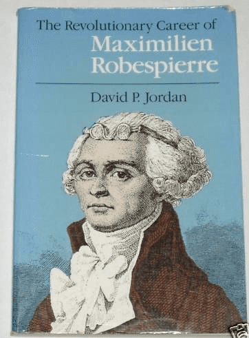 The Revolutionary Career of Maximilien Robespierre, by David P. Jordan