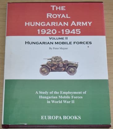 The Royal Hungarian Army 1920-1945 Volume II (Hungarian Mobile Forces), by Peter Mujzer