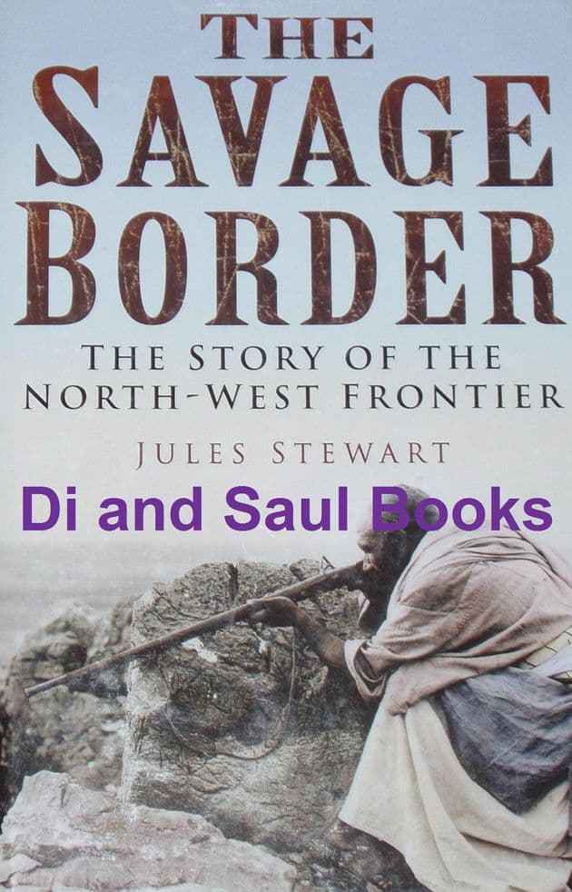 The Savage Border - The Story of the North West Frontier, by Jules Stewart