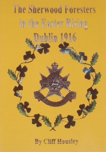 The Sherwood Foresters in the Easter Rising, Dublin 1916, by C. Housley