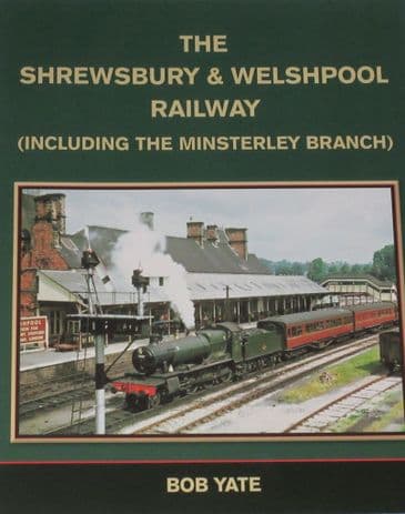 The Shrewsbury and Welshpool Railway (including the Minsterley Branch), by Bob Yate
