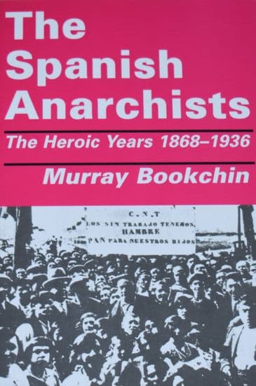 The Spanish Anarchists - The Heroic Years 1868-1936, by Murray Bookchin