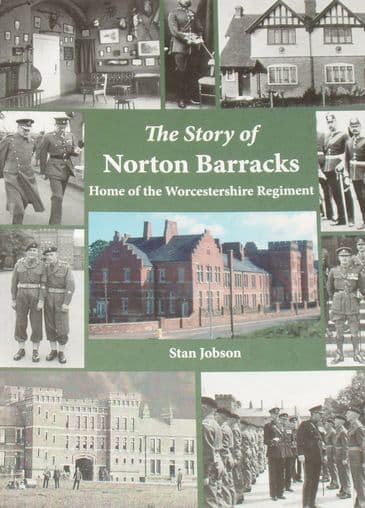 The Story of Norton Barracks - Home of the Worcestershire Regiment, by Stan Jobson