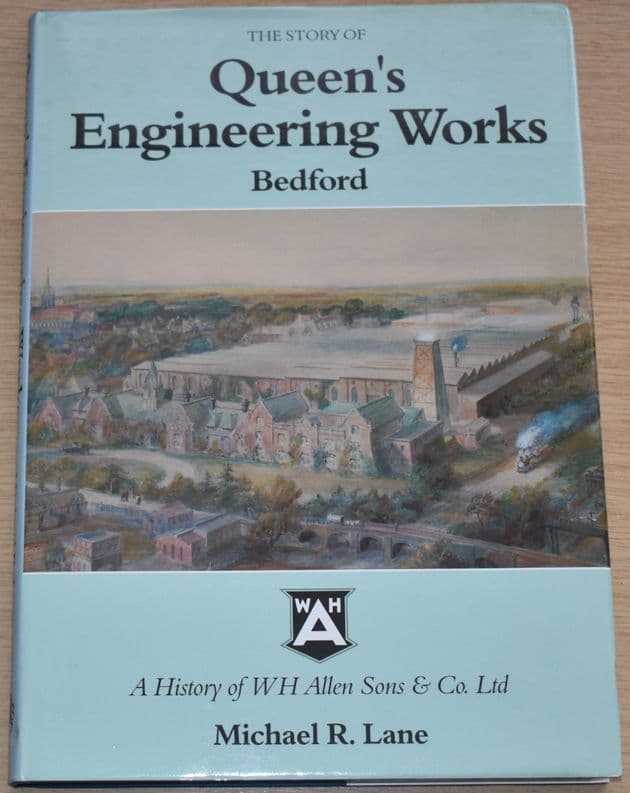 The Story of Queen's Engineering Works Bedford - A History of WH Allen Sons & Co, by Michael Lane