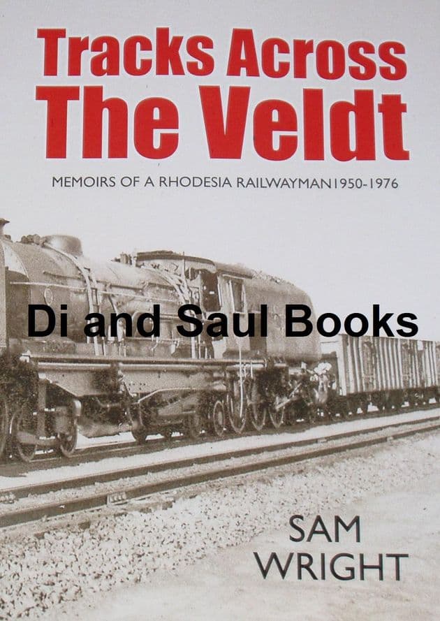 Tracks Across the Veldt - Memoirs of a Rhodesia Railwayman 1950-1976, by Sam Wright