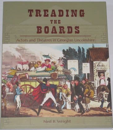 Treading the Boards - Actors and Theatres in Georgian Lincolnshire, by Neil R. Wright