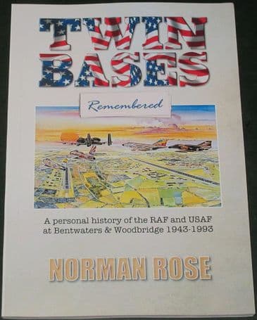 Twin Bases Remembered - A Personal History of the RAF and USAF at Bentwaters & Woodbridge 1943-93, by Norman Rose