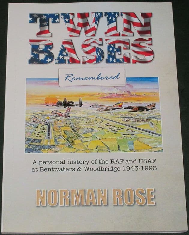 Twin Bases Remembered - A Personal History of the RAF and USAF at Bentwaters & Woodbridge 1943-93, by Norman Rose