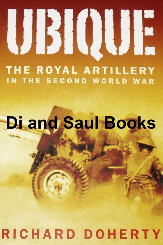 Ubique - The Royal Artillery in the Second World War by Richard Doherty