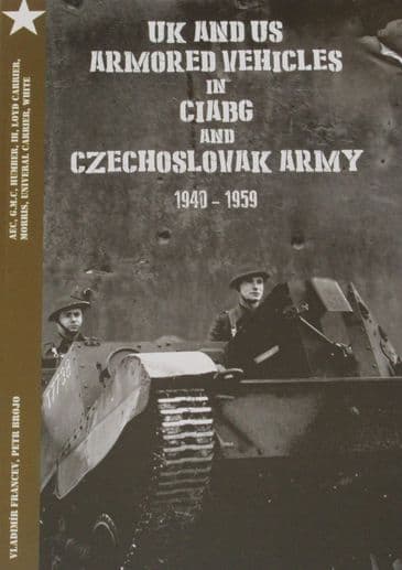 UK and US Armoured Vehicles in CIABG and Czechosloval Army 1940-1959, by Vladimir Francev and Petr Brojo
