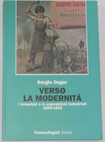 Verso la modernità. I bresciani e le esposizioni industriali 1800-1915, by Sergio Onger
