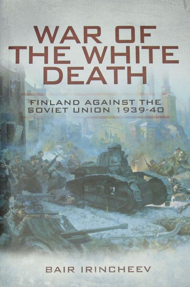 War of the White Death - Finland against the Soviet Union 1939-40, by Bair Irincheev