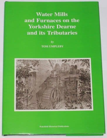 Water Mills and Furnaces on the Yorkshire Dearne and its Tributaries, by Tom Umpleby
