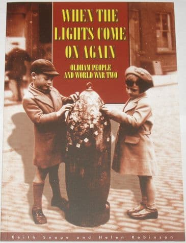 When the Lights Come on Again - Oldham People and World War Two, by Keith Snape and Helen Robinson