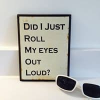'Did I Just Roll My Eyes Out Loud?' Wooden Sign