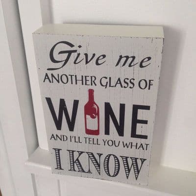 'Give me Another Glass of Wine and I'll Tell You What I Know' Wooden Block Sign