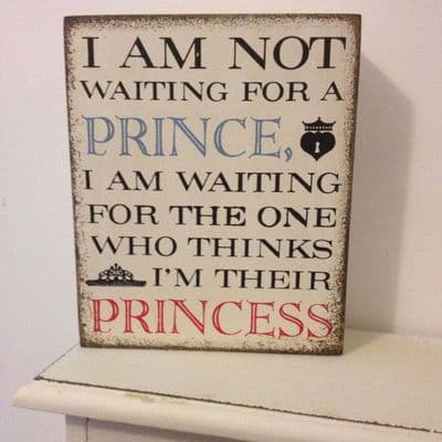 'I am not waiting for a Prince....one who thinks I'm their Princess'  Block Plaque