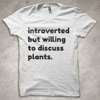 'Introverted but willing to discuss plants. - T-shirt