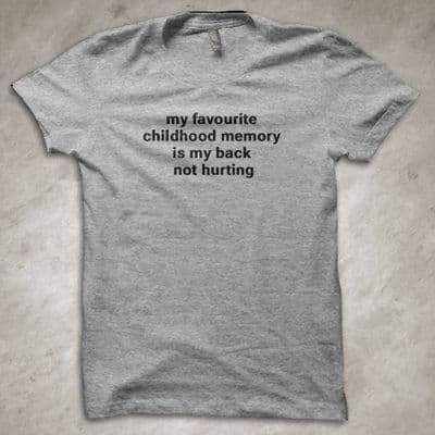 'My favourite childhood memory is my back not hurting' funny T-Shirt