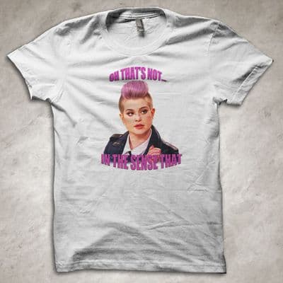 'Oh that's not...In the sense that!' Kelly Osbourne meme T-shirt