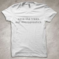 'Save the Trees. Eat Microplastics. - Funny T-Shirt