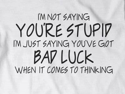 I am not saying your Stupid.  t-shirt