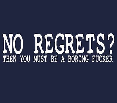 No Regrets? Then you must be a Boring fu**ker funny t-shirt