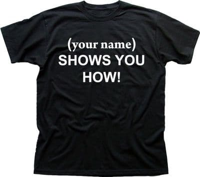 PERSONALISE with your name KEITH SHOWS YOU HOW funny black printed t-shirt 9449 (1)