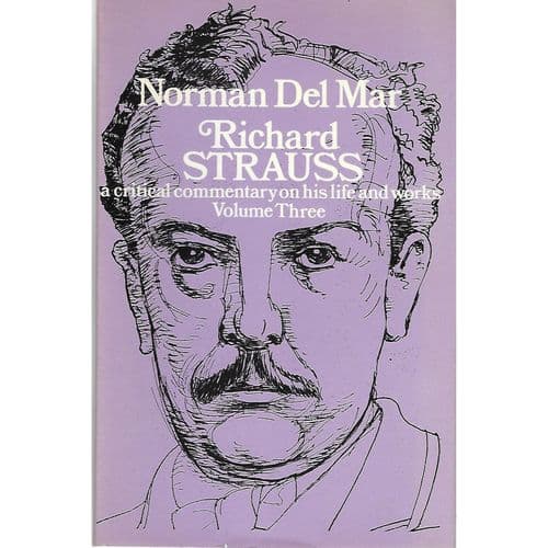 Richard Strauss : Critical Commentary on His Life and Works, Volume Three by Norman Del Mar