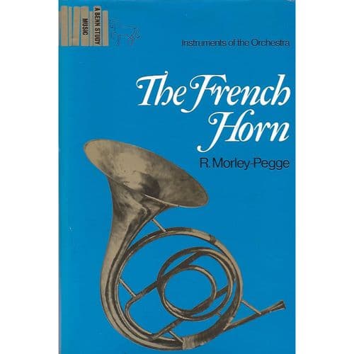 The French Horn, Some notes on the Evolution of the Instrument and of its Technique by R Morley-Pegg