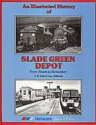 AN ILLUSTRATED HISTORY OF SLADE GREEN DEPOT FROM STEAM TO NETWORKER