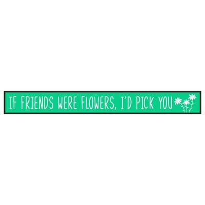 If Friends Were Flowers Id Pick You Skinny Sign