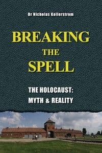Kollerstrom, Nicholas: Breaking the Spell. The Holocaust, Myth & Reality