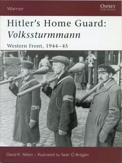 Osprey Warrior WAR 110 Hitler’s Home Guard: Volkssturmmann – Western Front 1944-45