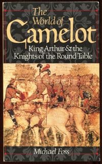 The World of Camelot: King Arthur & the Knights of the Round Table by Michael Foss