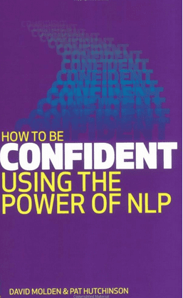 David Molden & Pat Hutchinson - How to be Confident Using the Power of NLP (Book)