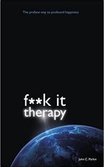 John C. Parkin - F**k It Therapy: The Profane Way to Profound Happiness