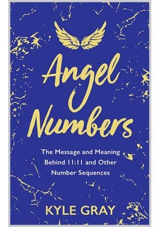 Kyle Gray - Angel Numbers: The Message & Meaning Behind 11:11 and Other Number Sequences (Book)