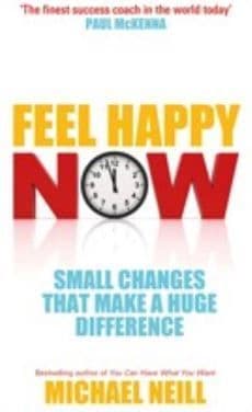 Michael Neill - Feel Happy Now: Small Changes That Make a Huge Difference (Book)