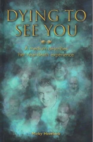 Micky Havelock - Dying to See You: A medium describes her near-death experience