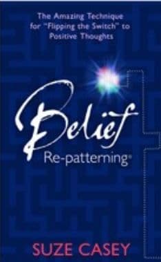 Suze Casey - Belief Re-patterning: The Amazing Technique for "Flipping the Switch" to Positive Thoughts (Book)