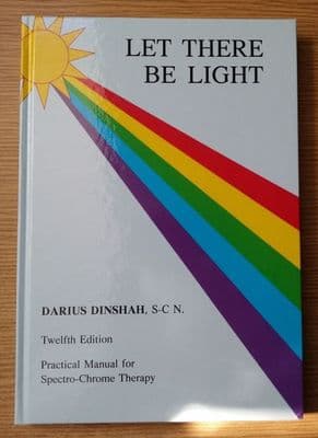 Let There Be Light: A Practical Manual for Spectro-Chrome Colour Therapy - Darius Dinshah