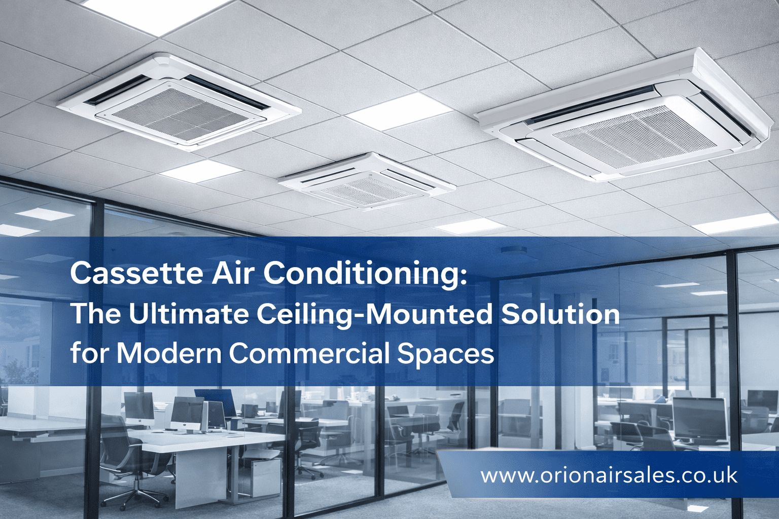 Cassette Air Conditioning, The Convenient Ceiling-Mounted Solution for Modern Commercial Spaces