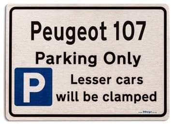 Peugeot 107 Car Owners Gift| New Parking only Sign | Metal face Brushed Aluminium Peugeot 107 Model