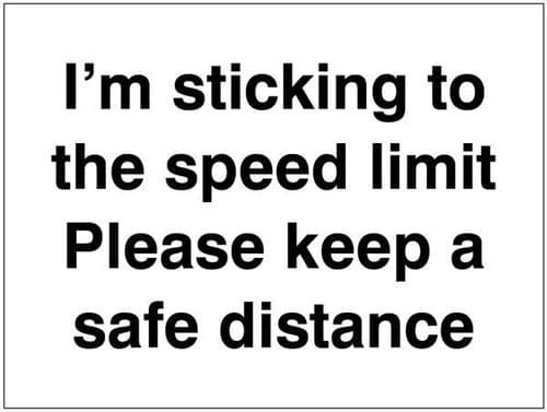 21816E I'm sticking to the speed limit Please keep a safe distance Safety Sign
