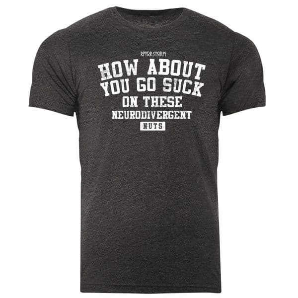 how about you suck on these neurodivergent nuts tshirt